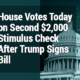 House Votes Monday on Second $2,000 Stimulus Check After Trump Signs Bill