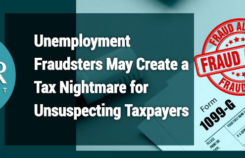 Unemployment Fraudsters May Create a Tax Nightmare for Unsuspecting Taxpayers