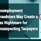 Unemployment Fraudsters May Create a Tax Nightmare for Unsuspecting Taxpayers